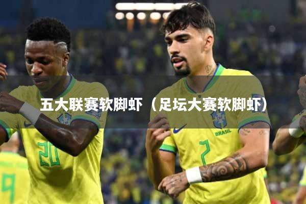 五大联赛软脚虾(足坛大赛软脚虾)